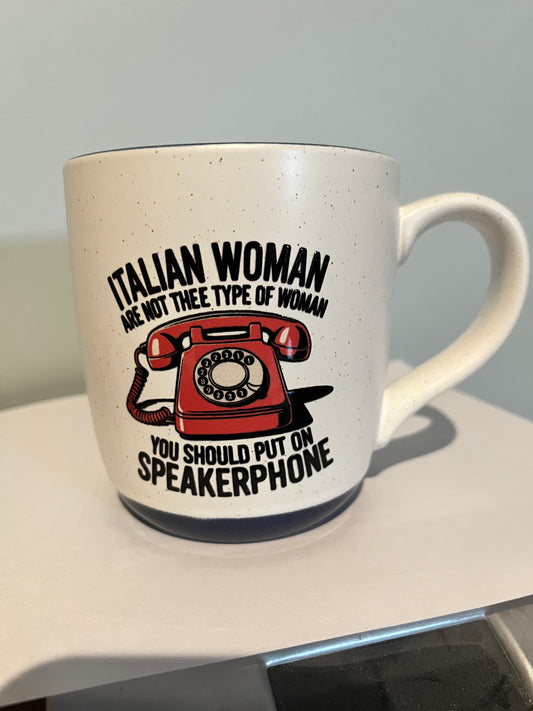Italian woman are not Thee Type of woman You should put on speakerphone