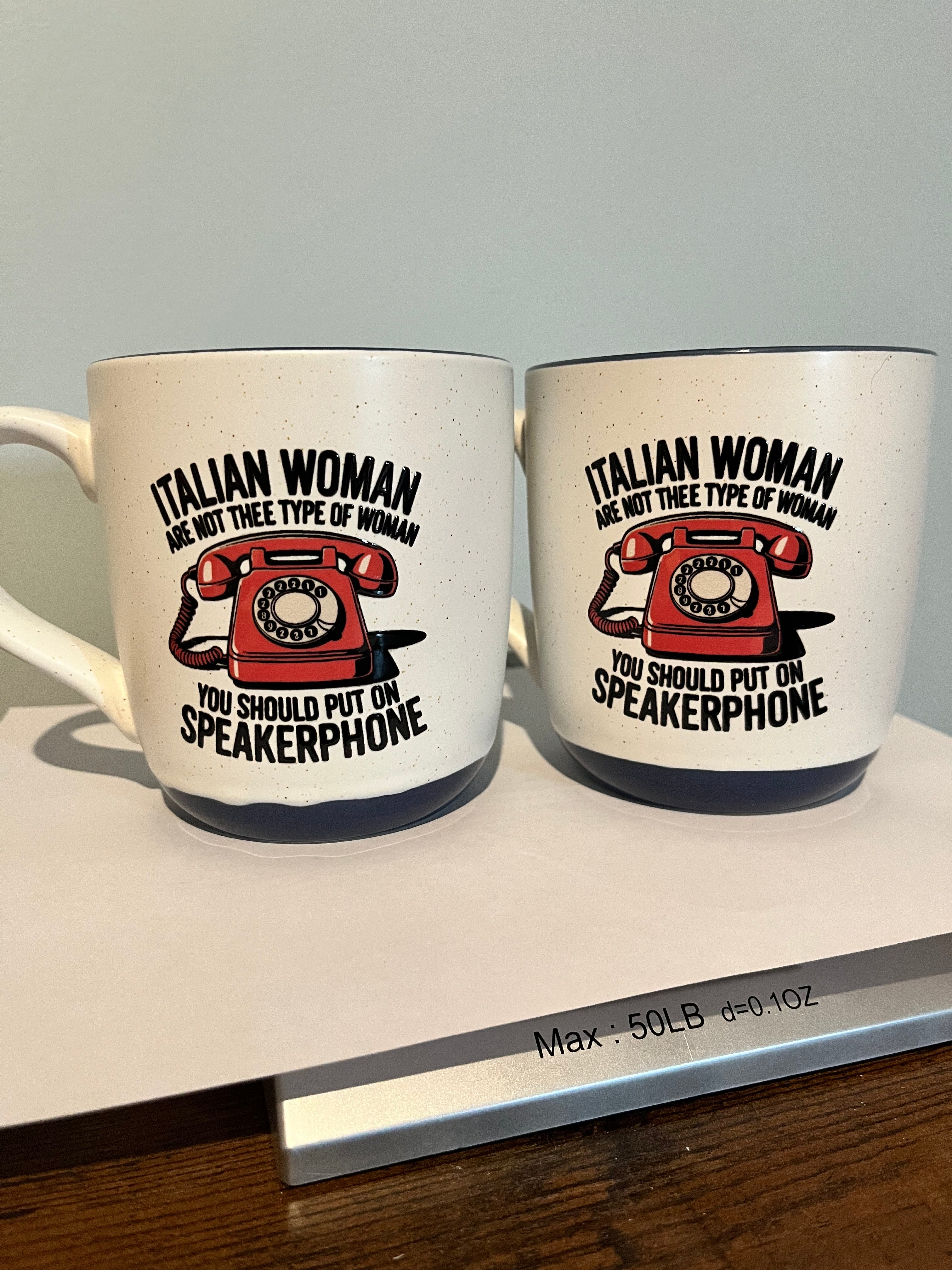 Italian woman are not Thee Type of woman You should put on speakerphone