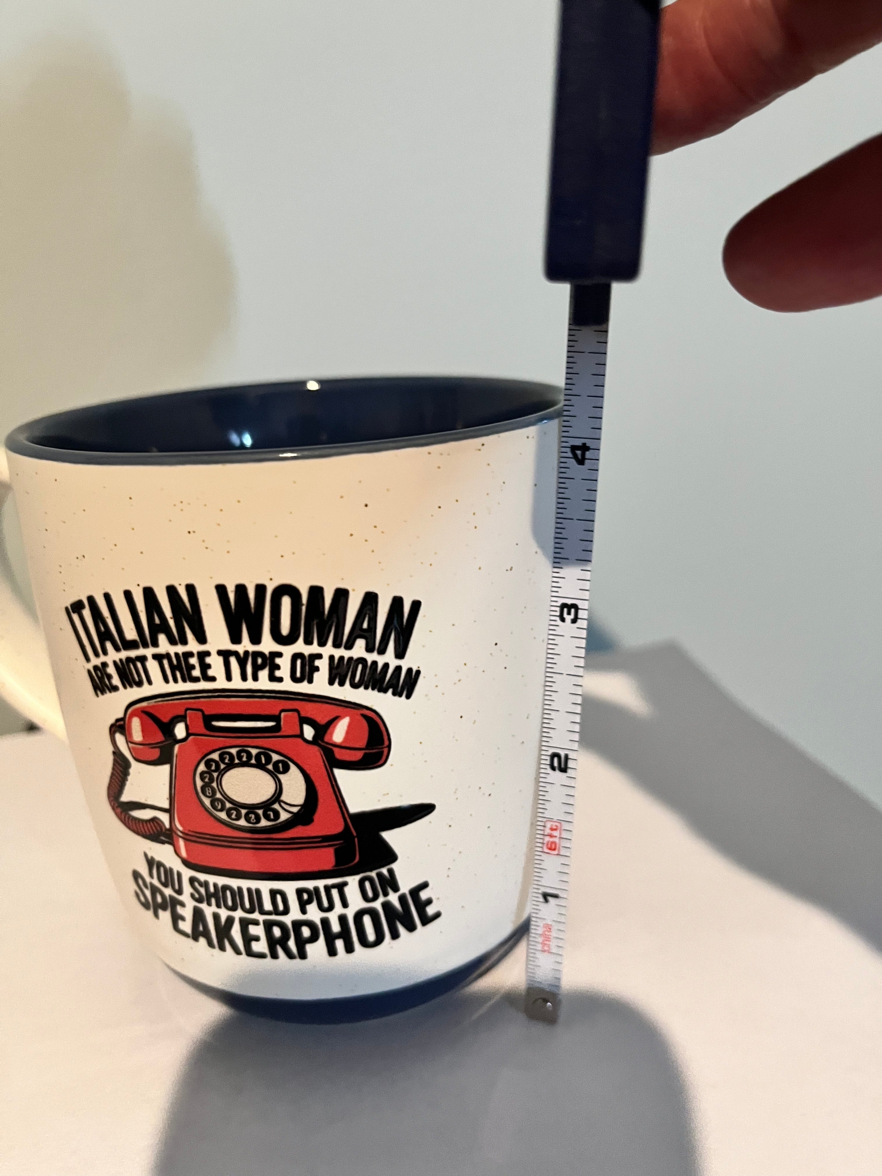 Italian woman are not Thee Type of woman You should put on speakerphone